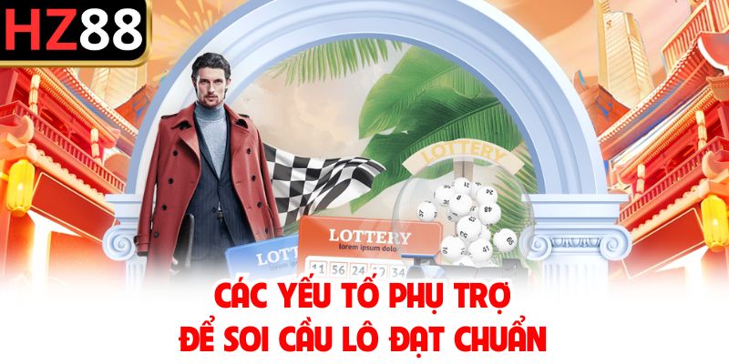Các yếu tố phụ trợ để soi cầu lô đạt chuẩn